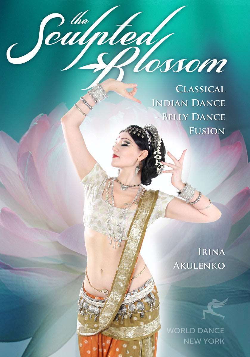 "The Sculpted Blossom: Classical Indian Dance - Belly Dance Fusion" DVD with Irina Akulenko - World Dance New York